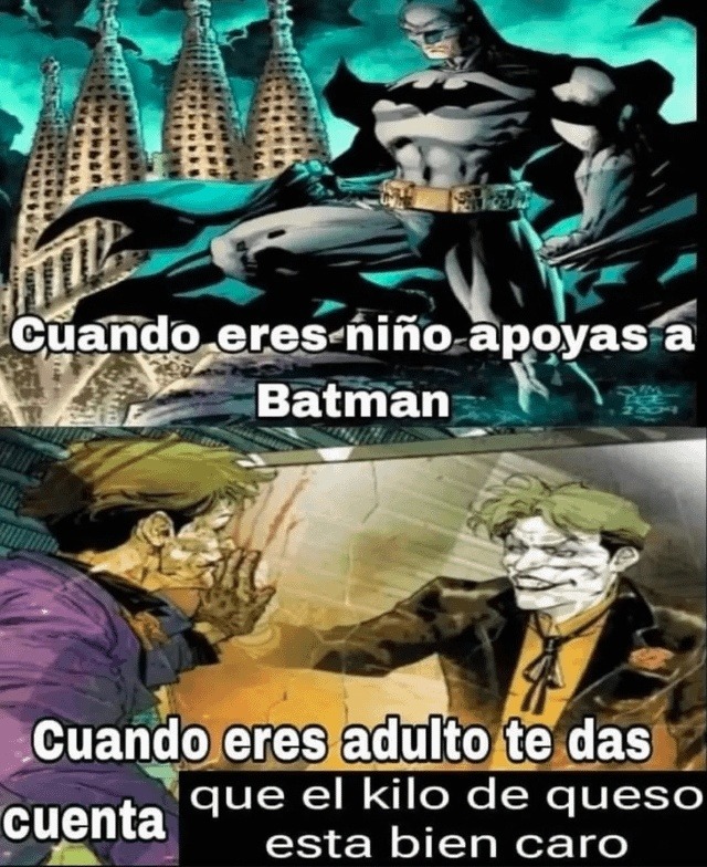 Cuando eres niño apoyas a Batman. Cuando eres adulto te das cuenta que el kilo de queso esta bien caro.