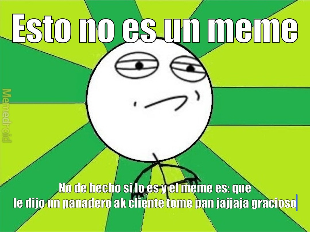 Esto no es un meme No de hecho si lo es y el meme es: que le dijo un panadero ak cliente tome pan jajjaja gracioso