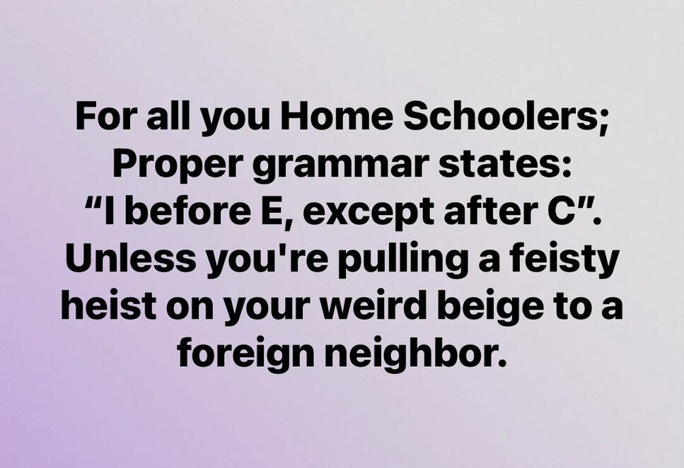 For all you Home Schoolers; Proper grammar states: 