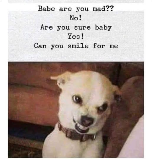 Babe are you mad?? No! Are you sure baby Yes! Can you smile for me