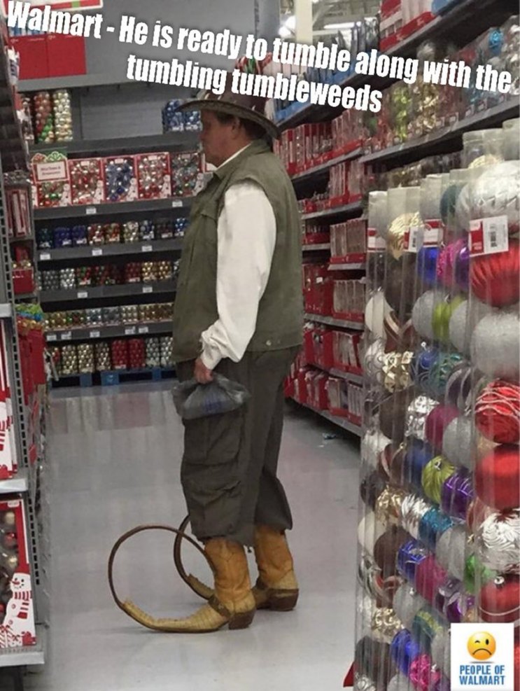 Walmart - He is ready to tumble along with the tumbling tumbleweeds. People of Walmart.