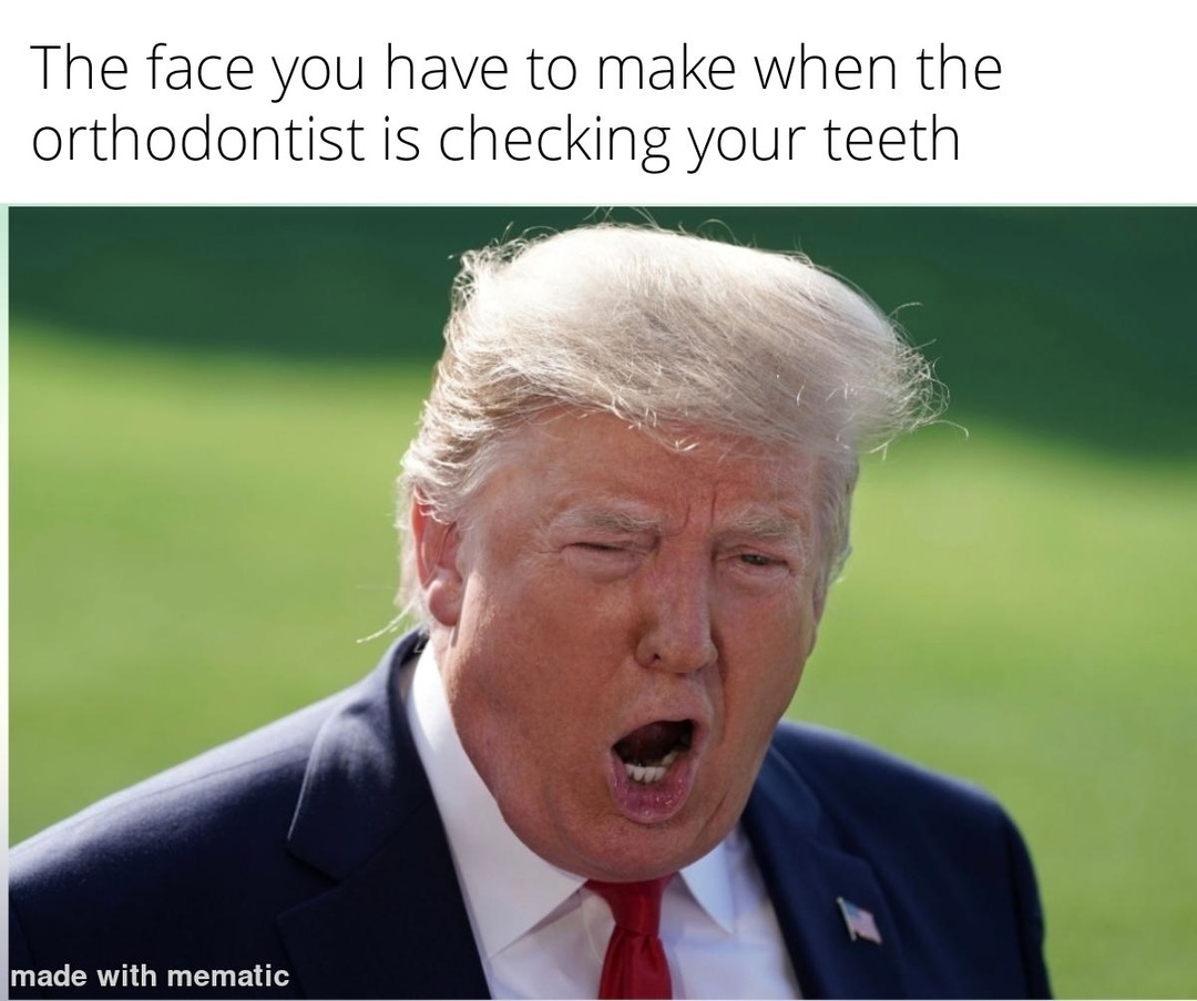 The face you have to make when the orthodontist is checking your teeth made with mematic