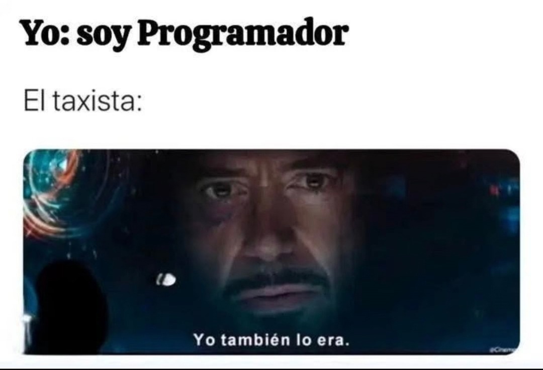 Yo: soy Programador El taxista: Yo también lo era.