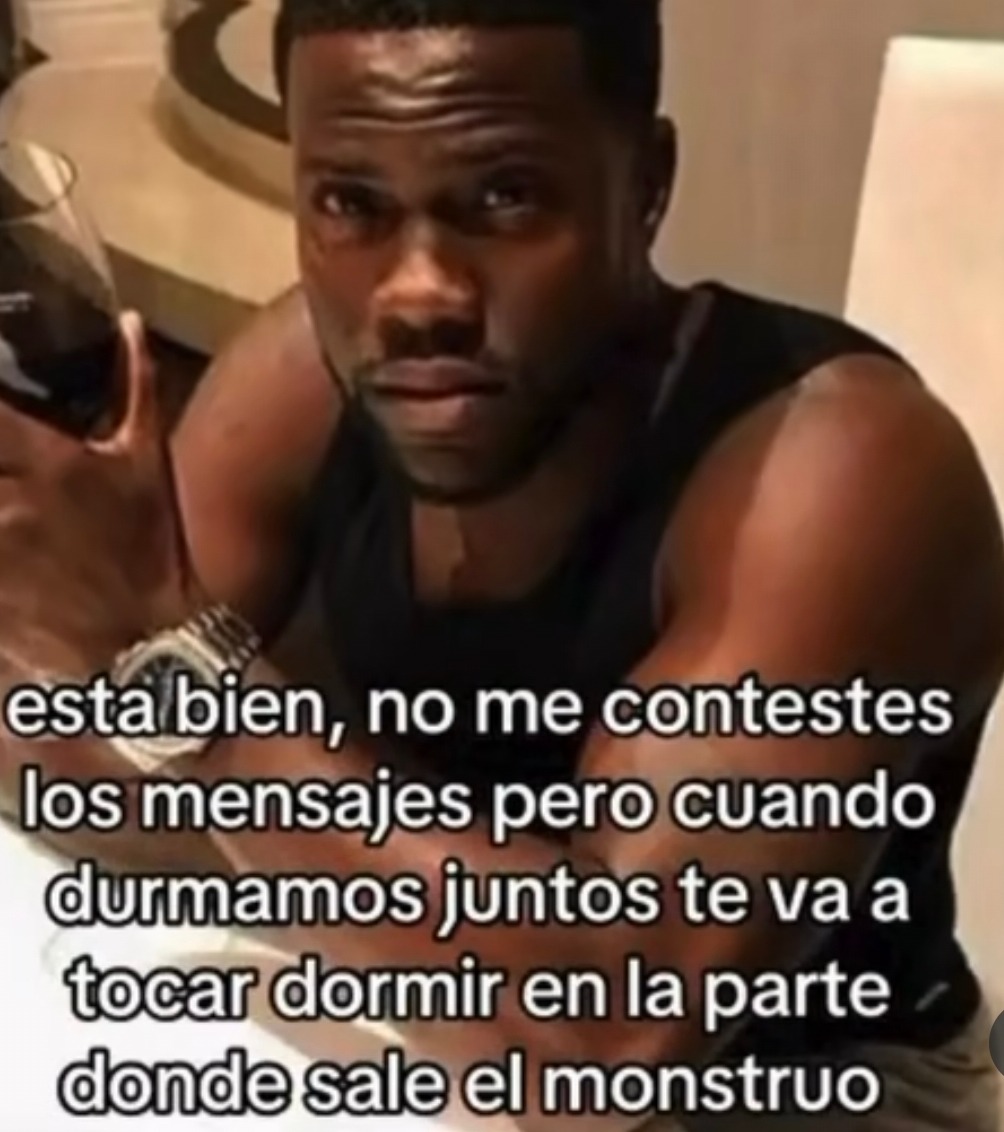 esta bien, no me contestes los mensajes pero cuando durmamos juntos te va a tocar dormir en la parte donde sale el monstruo