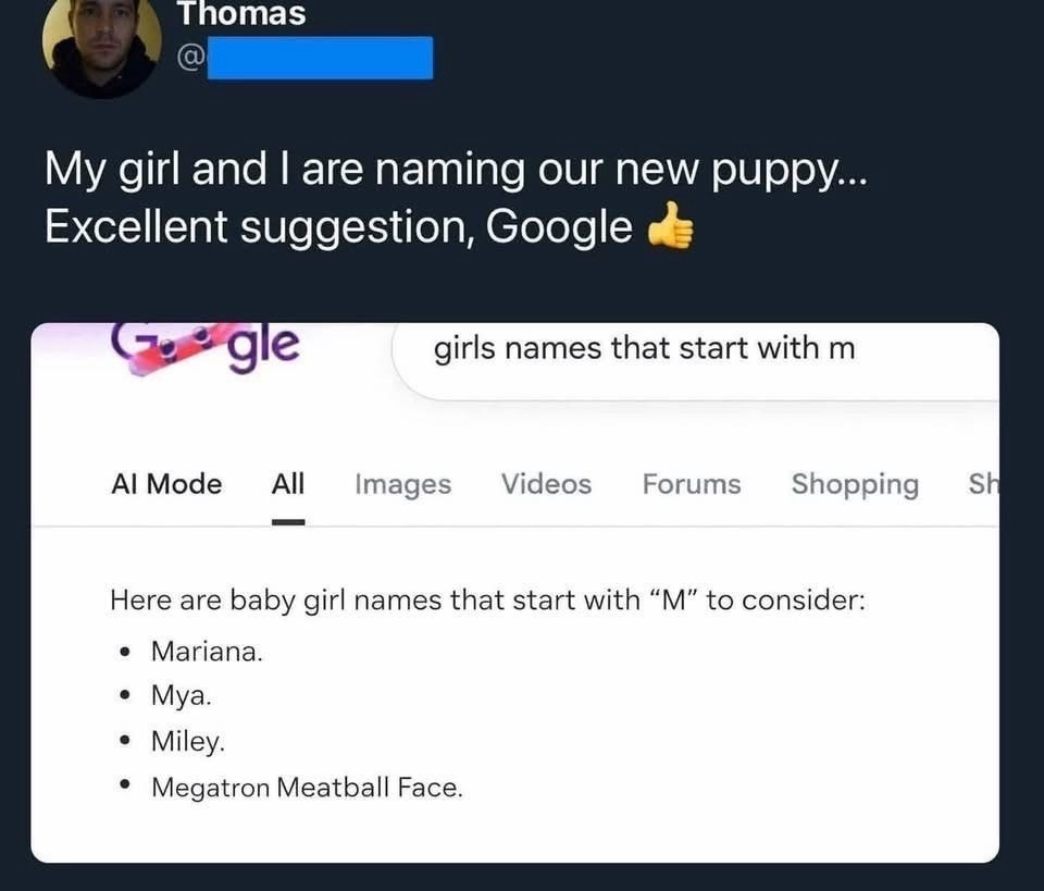 Thomas. My girl and I are naming our new puppy... Excellent suggestion, Google. Search query: girls names that start with m. Here are baby girl names that start with 