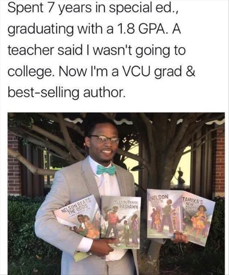 Spent 7 years in special ed., graduating with a 1.8 GPA. A teacher said I wasn't going to college. Now I'm a VCU grad & best-selling author.