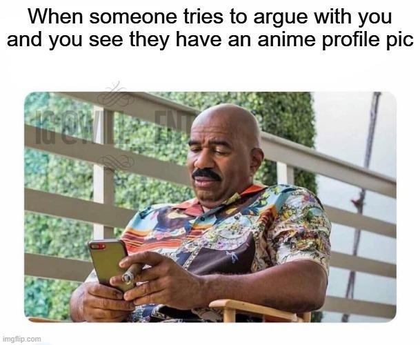 When someone tries to argue with you and you see they have an anime profile pic