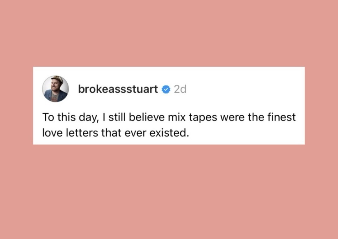 To this day, I still believe mix tapes were the finest love letters that ever existed.