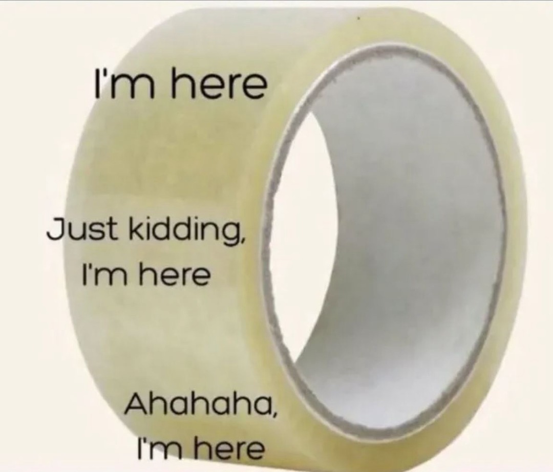 I'm here. Just kidding, I'm here. Ahahaha, I'm here.