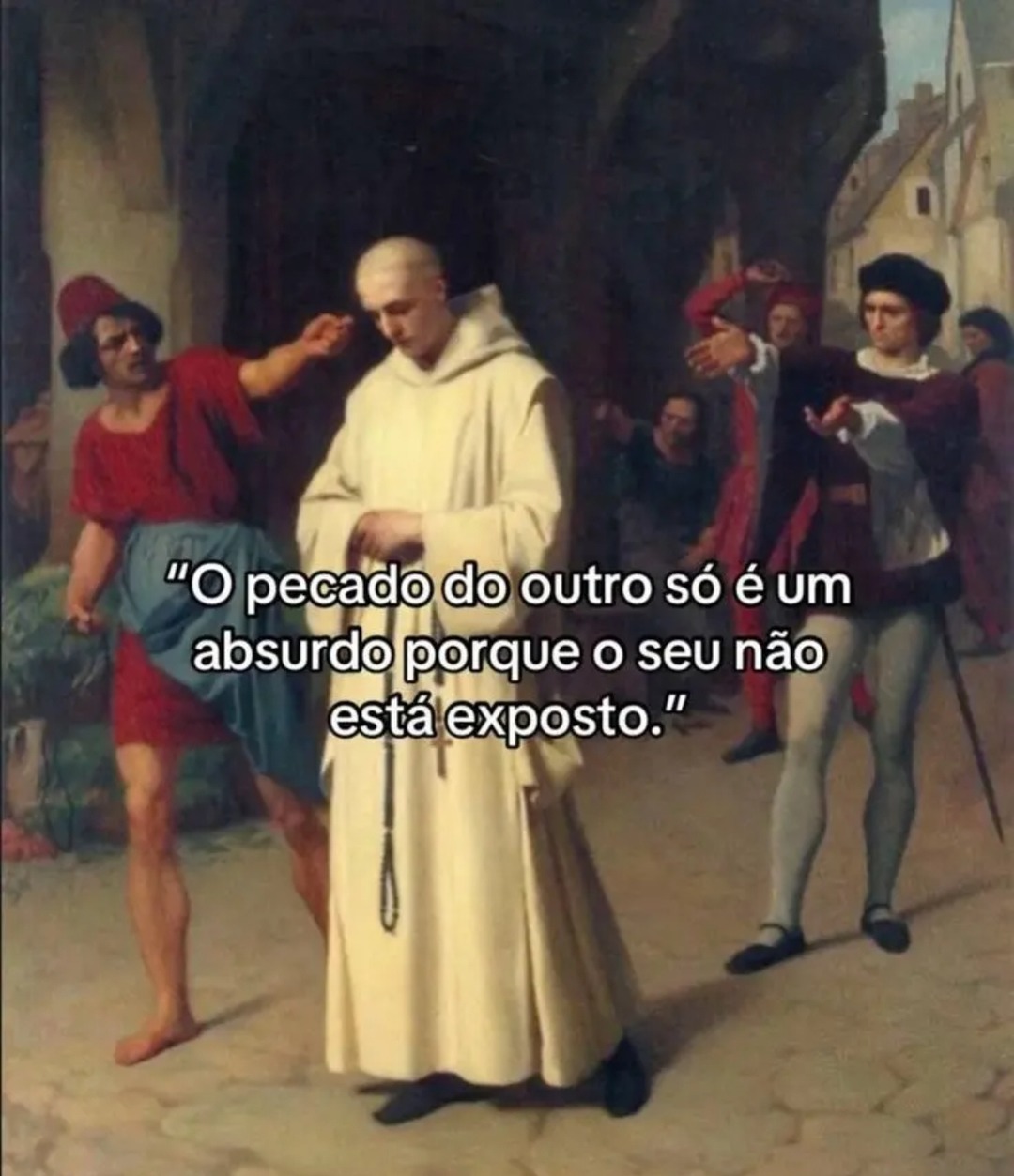 O pecado do outro só é um absurdo porque o seu não está exposto.