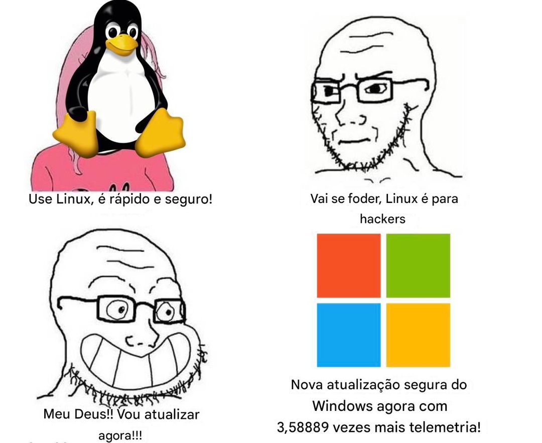 Use Linux, é rápido e seguro! Vai se foder, Linux é para hackers. Meu Deus!! Vou atualizar agora!!! Nova atualização segura do Windows agora com 3,58889 vezes mais telemetria!