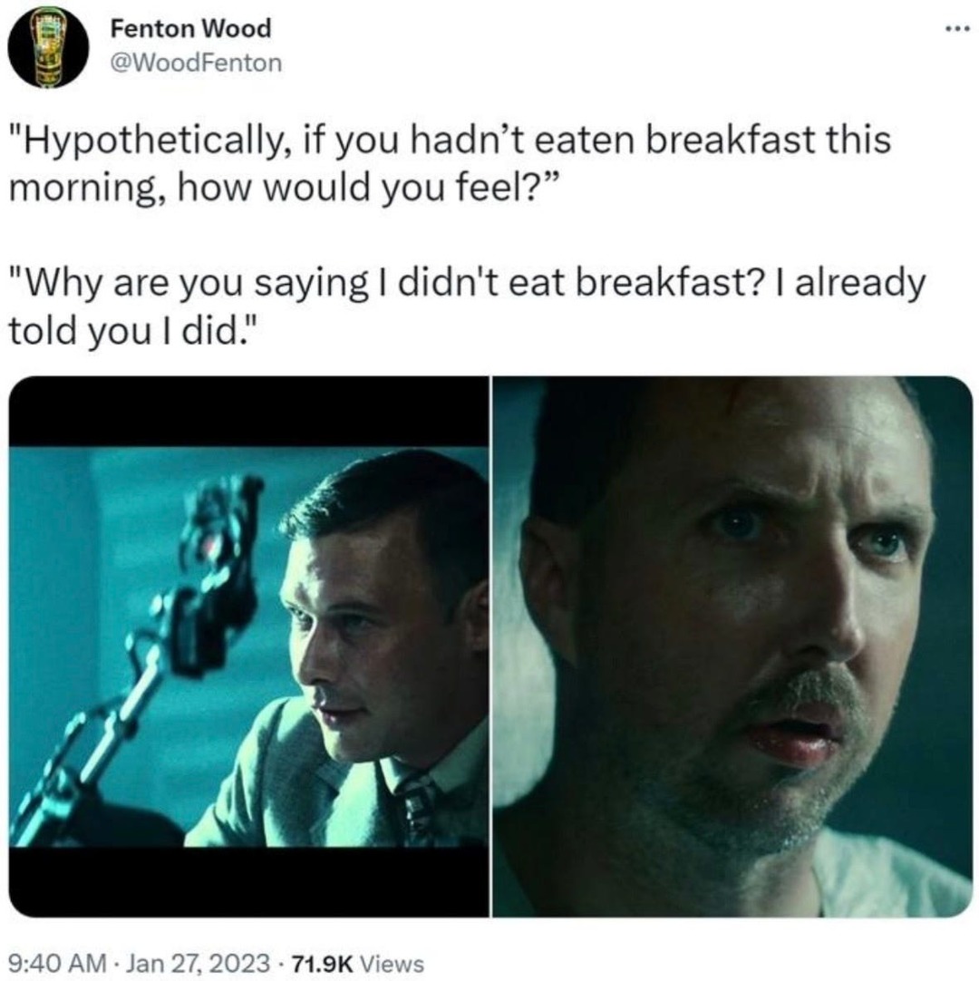 Hypothetically, if you hadn't eaten breakfast this morning, how would you feel? Why are you saying I didn't eat breakfast? I already told you I did.