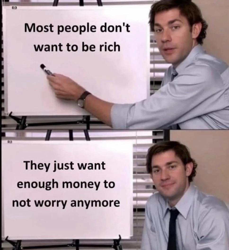 Most people don't want to be rich. They just want enough money to not worry anymore.