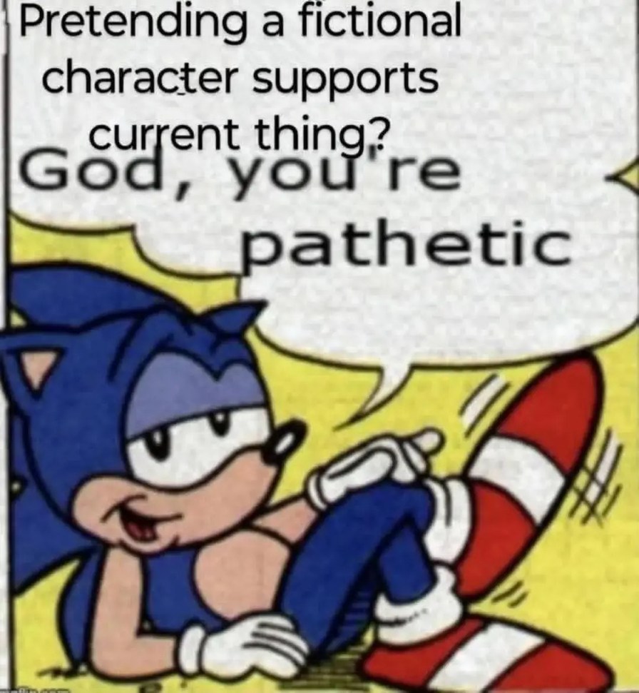 Pretending a fictional character supports current thing? God, you're pathetic