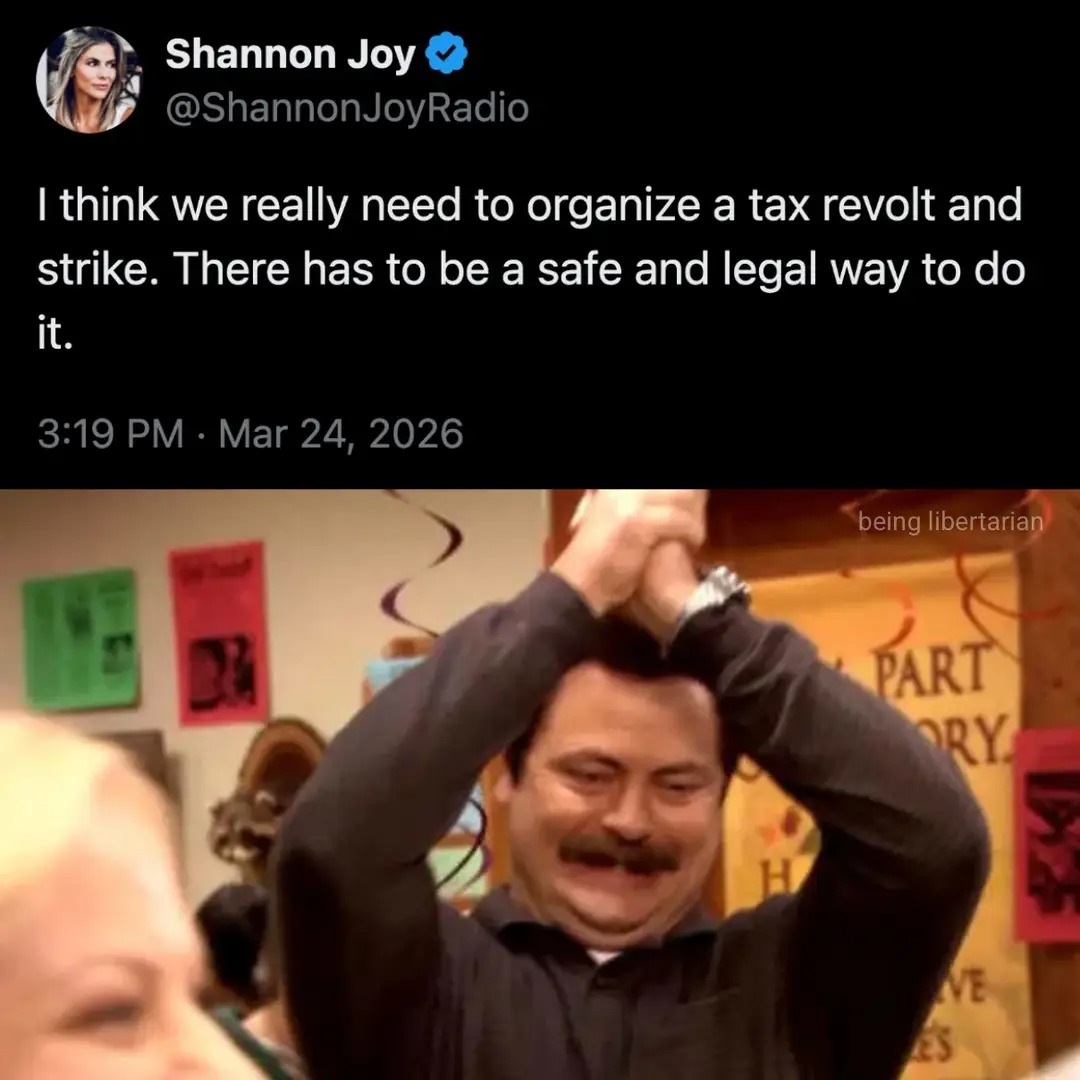Shannon Joy @ShannonJoyRadio I think we really need to organize a tax revolt and strike. There has to be a safe and legal way to do it. 3:19 PM · Mar 24, 2026. Below the tweet, a man with a mustache, Ron Swanson, is clapping enthusiastically, often used as a meme reaction to something agreeable or sarcastic. The watermark says 'being libertarian'.