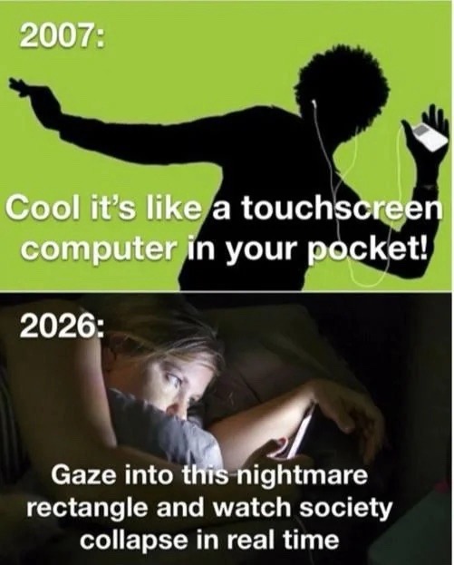 2007: Cool it's like a touchscreen computer in your pocket! 2026: Gaze into this nightmare rectangle and watch society collapse in real time