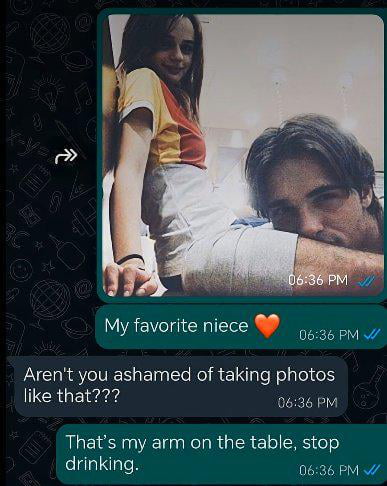 My favorite niece. Aren't you ashamed of taking photos like that? That's my arm on the table, stop drinking.