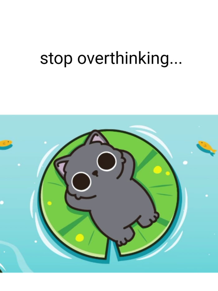 stop overthinking...