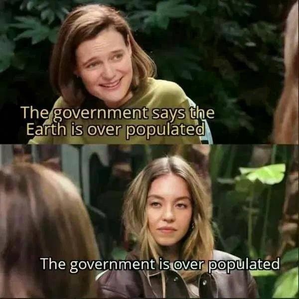 The government says the Earth is over populated. The government is over populated.