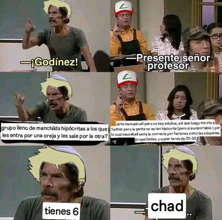 ¡Godínez! —Presente señor profesor. ¿Grupo lleno de manchilds hipócritas a los que les entra por una oreja y les sale por la otra? Diría Memedroid pero no hay adultos, así que luego me iría a Twitter pero la gente no es tan hipócrita (pero sí insoportable) por lo cual Memeball sería la correcta por factores como las etiquetas proyectadas, y super t