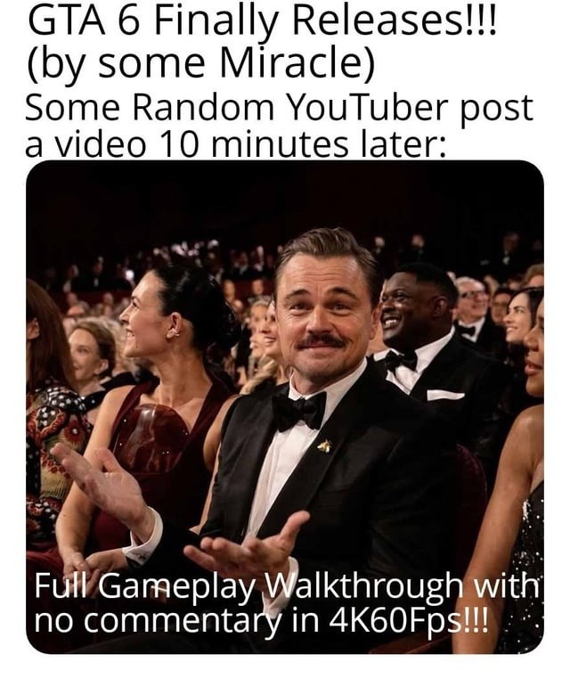 GTA 6 Finally Releases!!! (by some Miracle) Some Random YouTuber post a video 10 minutes later: Full Gameplay Walkthrough with no commentary in 4K60Fps!!!