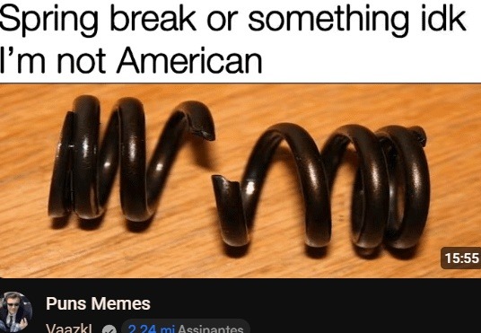 Spring break or something idk I'm not American. Puns Memes.