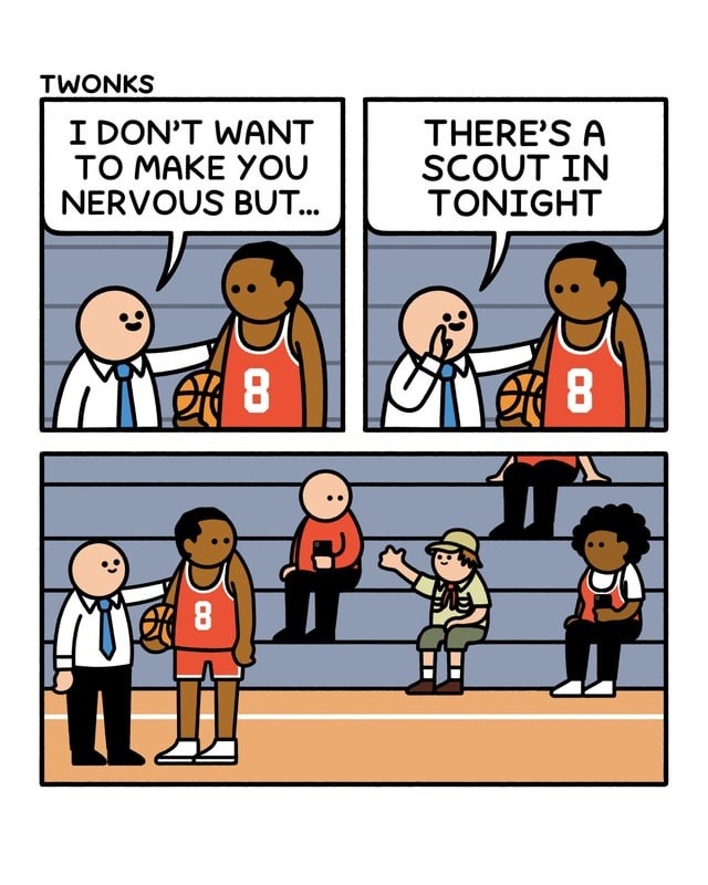 I DON'T WANT TO MAKE YOU NERVOUS BUT... THERE'S A SCOUT IN TONIGHT