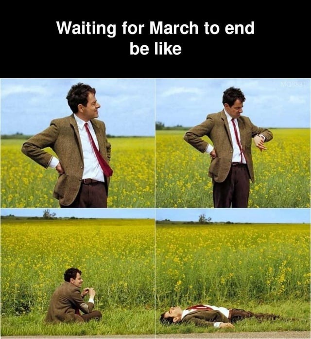 Waiting for March to end be like