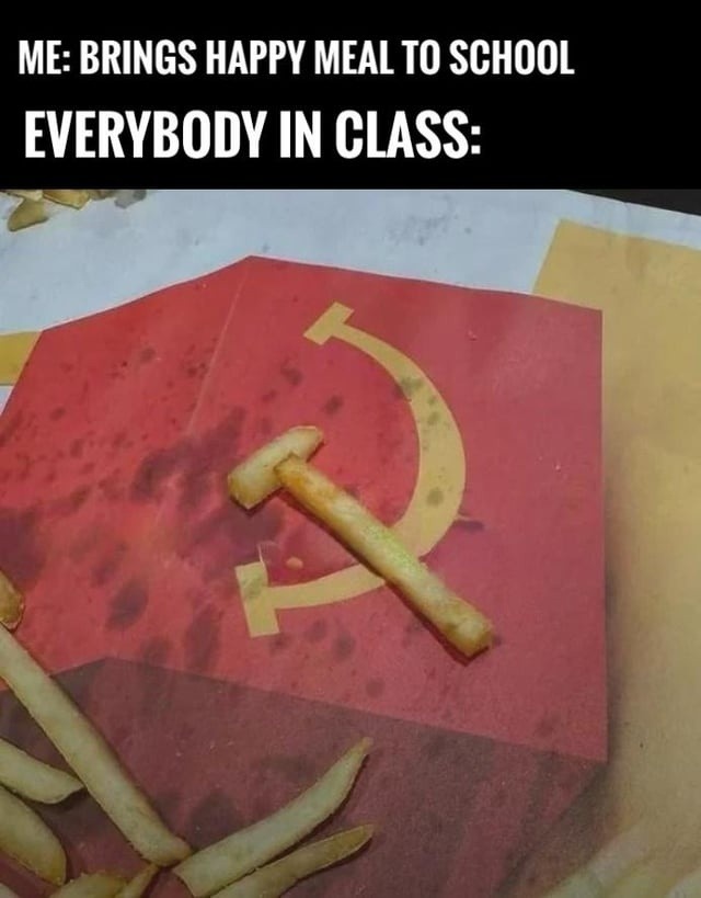 ME: BRINGS HAPPY MEAL TO SCHOOL EVERYBODY IN CLASS: