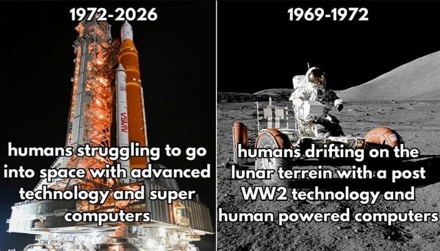 1972-2026 humans struggling to go into space with advanced technology and super computers. 1969-1972 humans drifting on the lunar terrain with a post WW2 technology and human powered computers.