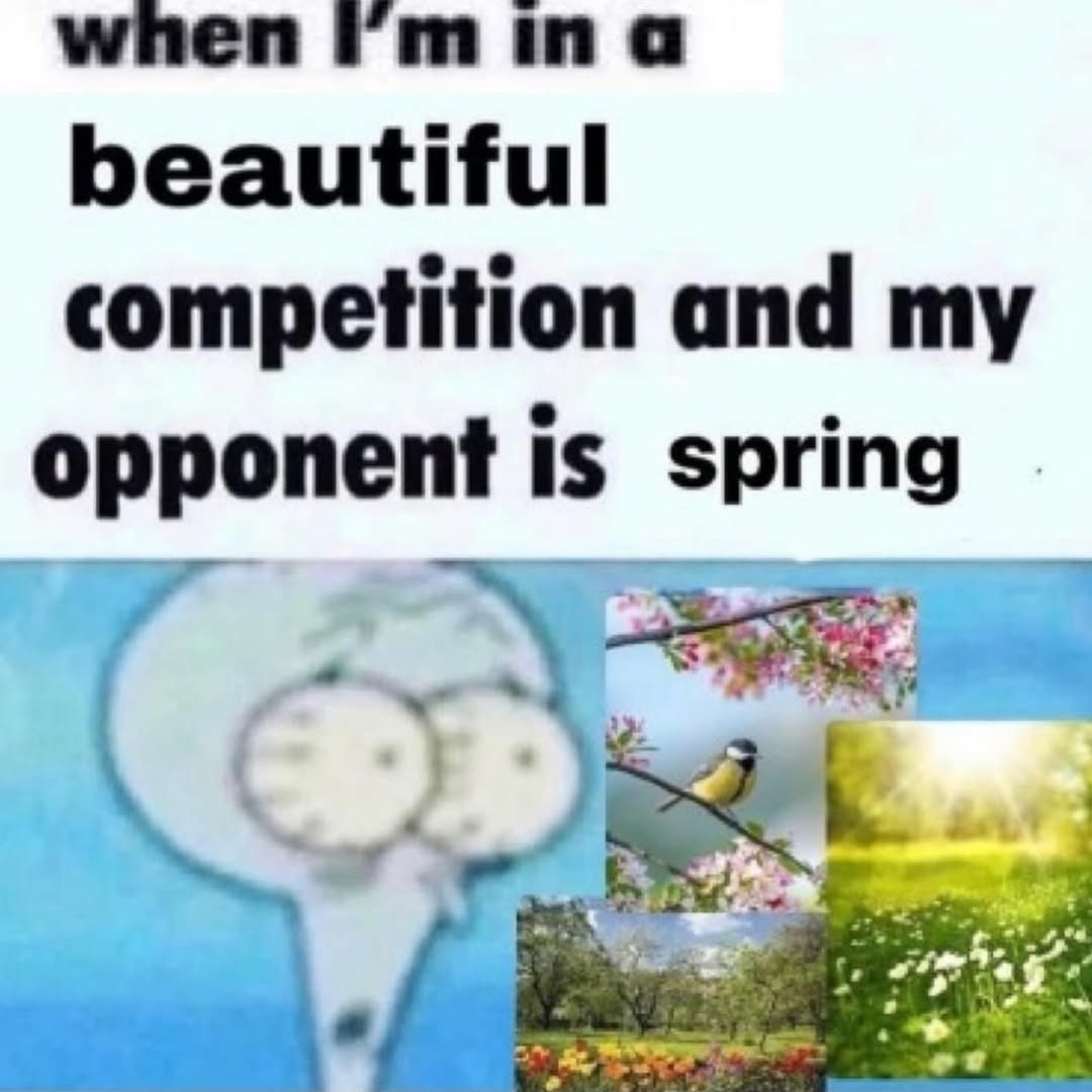 when I'm in a beautiful competition and my opponent is spring