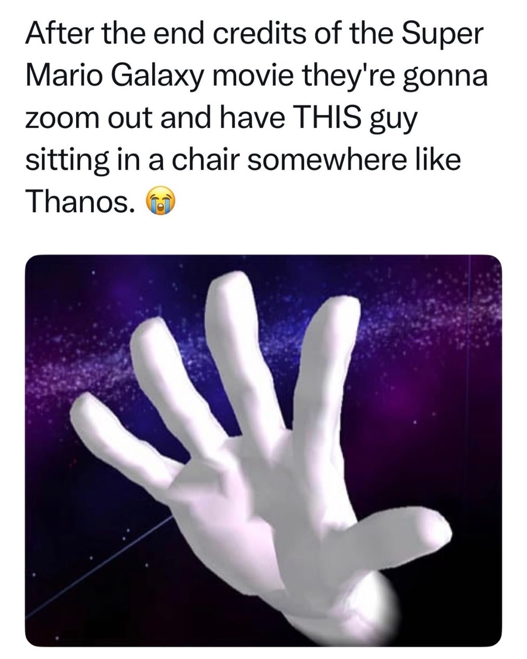 After the end credits of the Super Mario Galaxy movie they're gonna zoom out and have THIS guy sitting in a chair somewhere like Thanos. 😭