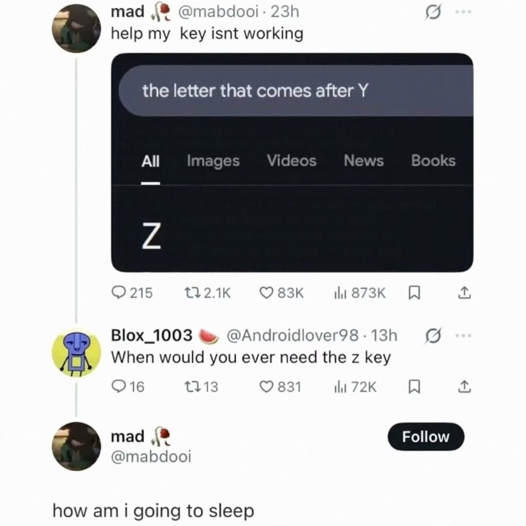mad @mabdooi - 23h help my key isn't working. Google search for 'the letter that comes after Y' shows 'Z'. Blox_1003 @Androidlover98 - 13h asks 'When would you ever need the z key'. mad @mabdooi replies 'how am i going to sleep'.