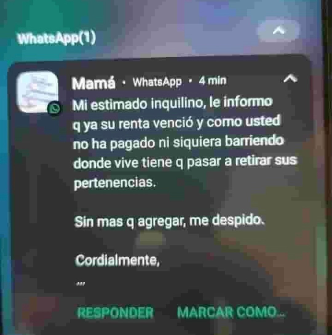 Mi estimado inquilino, le informo que ya su renta venció y como usted no ha pagado ni siquiera barriendo donde vive tiene que pasar a retirar sus pertenencias. Sin más que agregar, me despido. Cordialmente,