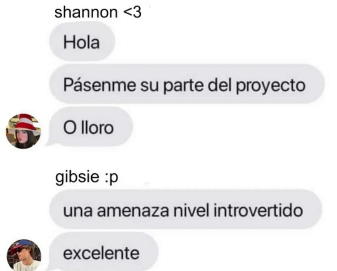 Hola Pásenme su parte del proyecto O lloro una amenaza nivel introvertido excelente