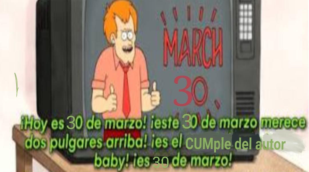 MARCH 30. ¡Hoy es 30 de marzo! ¡este 30 de marzo merece dos pulgares arriba! ¡es el CUMple del autor baby! ¡es 30 de marzo!