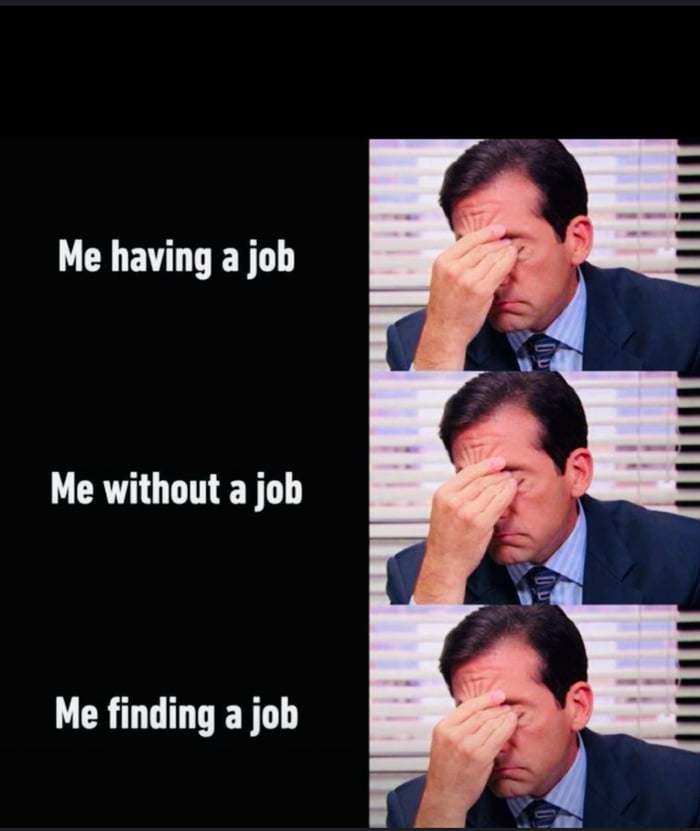 Me having a job Me without a job Me finding a job