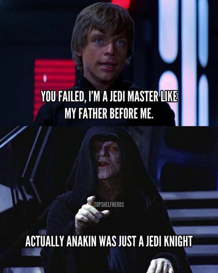 YOU FAILED, I'M A JEDI MASTER LIKE MY FATHER BEFORE ME. ACTUALLY ANAKIN WAS JUST A JEDI KNIGHT