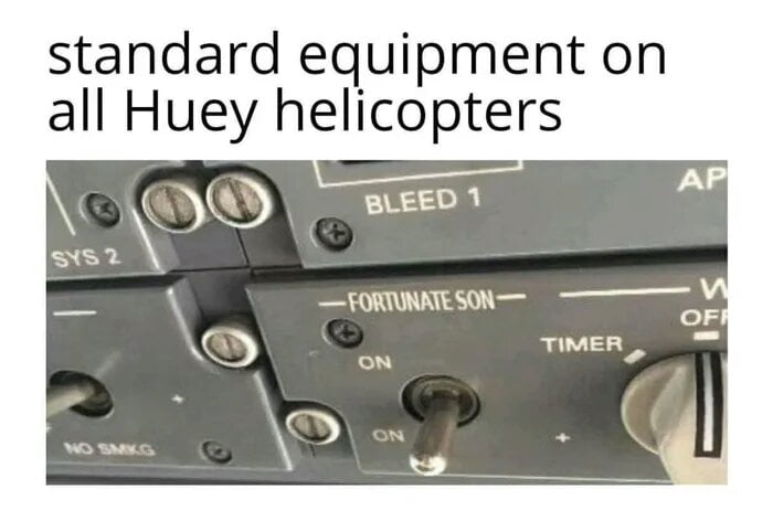 standard equipment on all Huey helicopters BLEED 1 SYS 2 NO SMKG -FORTUNATE SON- ON TIMER OFF