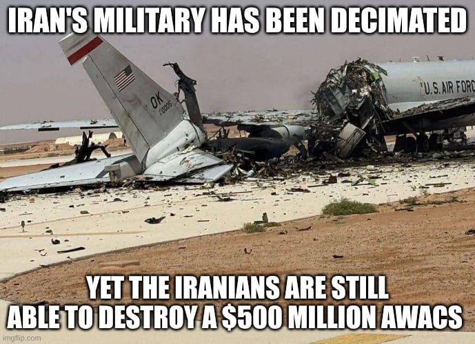 IRAN'S MILITARY HAS BEEN DECIMATED YET THE IRANIANS ARE STILL ABLE TO DESTROY A $500 MILLION AWACS