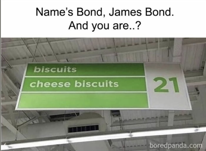 Name's Bond, James Bond. And you are..? biscuits cheese biscuits 21