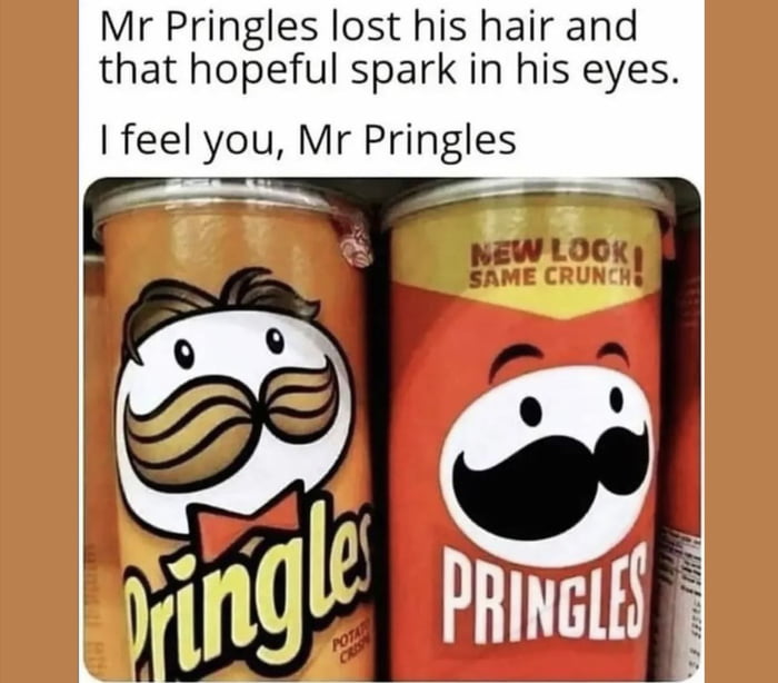 Mr Pringles lost his hair and that hopeful spark in his eyes. I feel you, Mr Pringles. NEW LOOK! SAME CRUNCH!