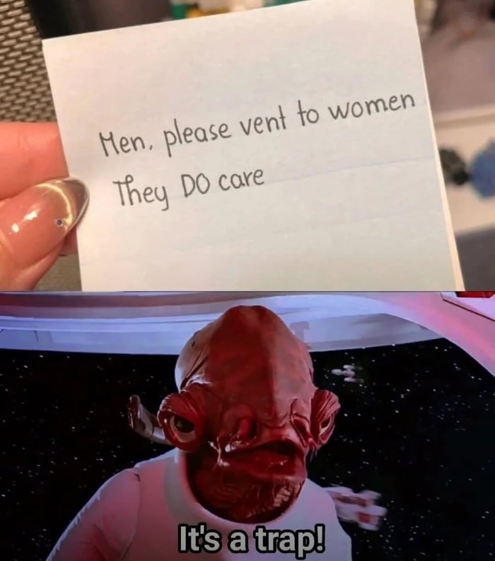Men, please vent to women They DO care. It's a trap!