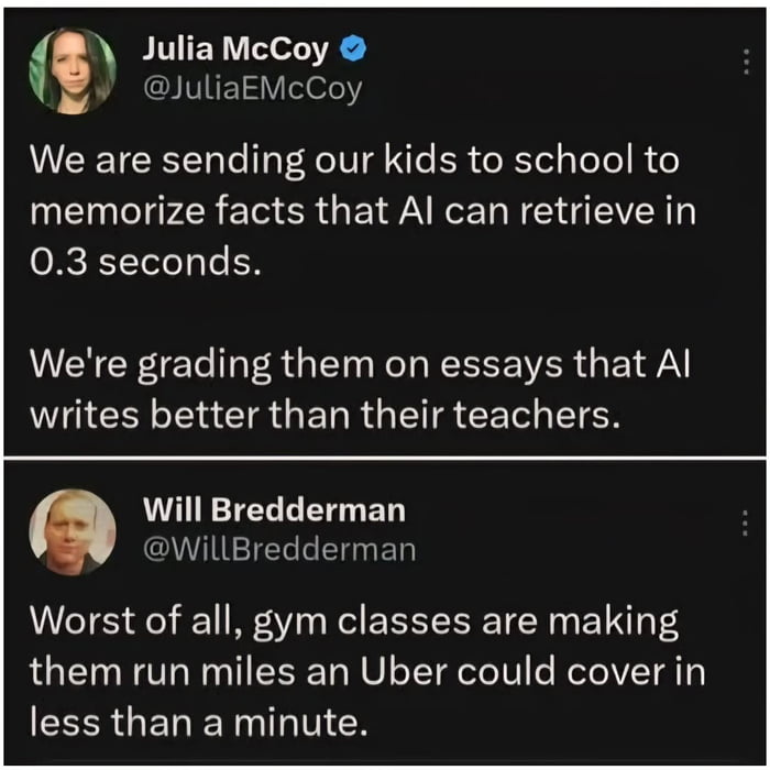 We are sending our kids to school to memorize facts that AI can retrieve in 0.3 seconds. We're grading them on essays that AI writes better than their teachers. Worst of all, gym classes are making them run miles an Uber could cover in less than a minute.
