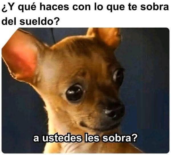 ¿Y qué haces con lo que te sobra del sueldo? a ustedes les sobra?