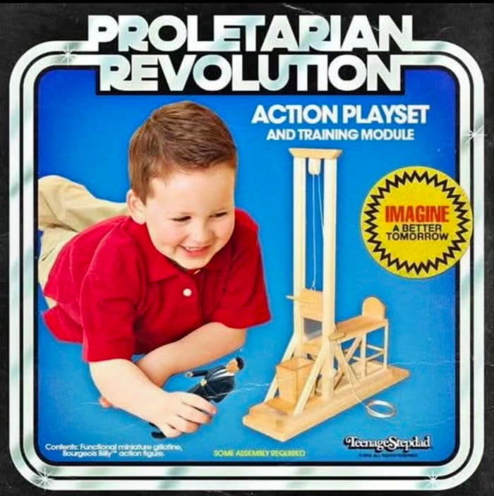 PROLETARIAN REVOLUTION ACTION PLAYSET AND TRAINING MODULE IMAGINE A BETTER TOMORROW Contents: Functional miniature guillotine, Bourgeois Billy™ action figure SOME ASSEMBLY REQUIRED TeenageStepdad
