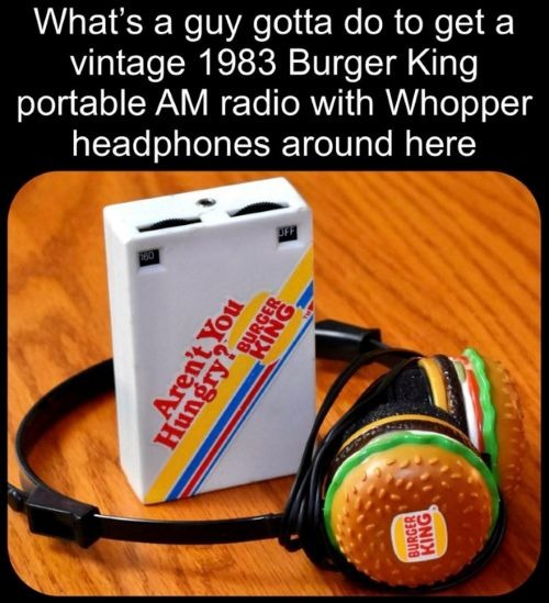 What's a guy gotta do to get a vintage 1983 Burger King portable AM radio with Whopper headphones around here? Aren't You Hungry? BURGER KING