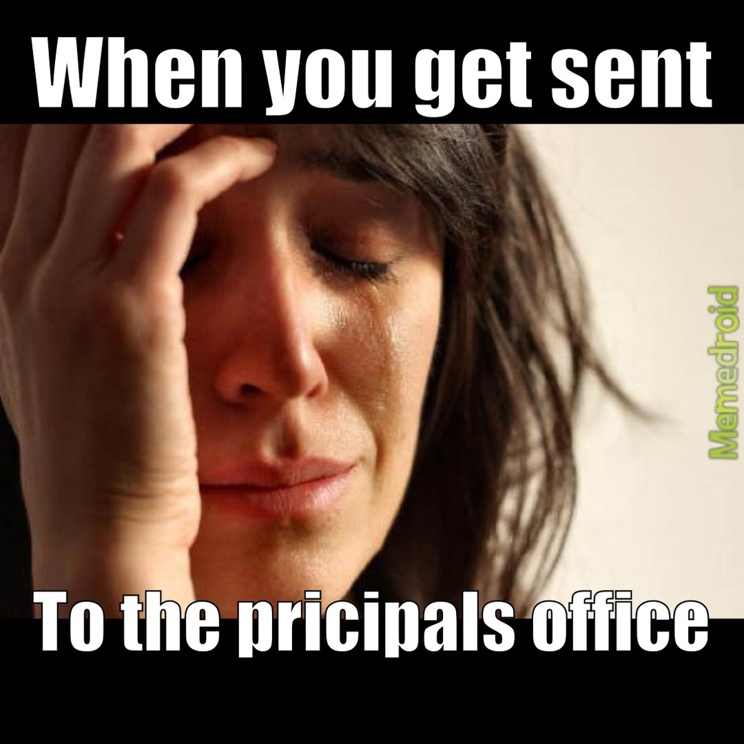 When you get sent To the pricipals office