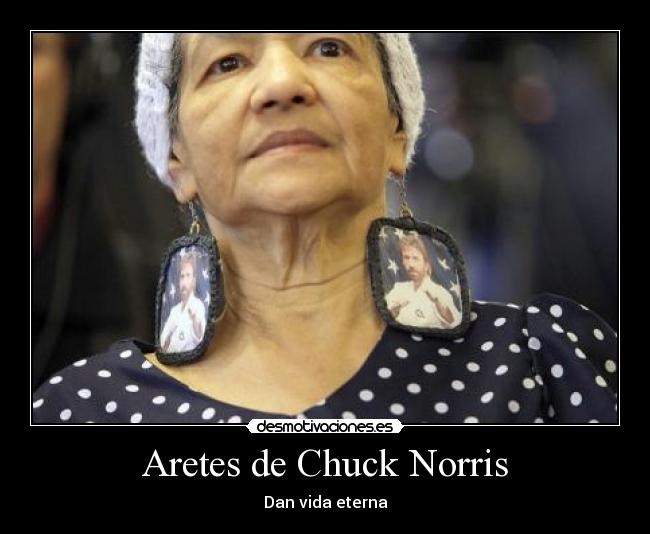 Aretes de Chuck Norris. Dan vida eterna.
