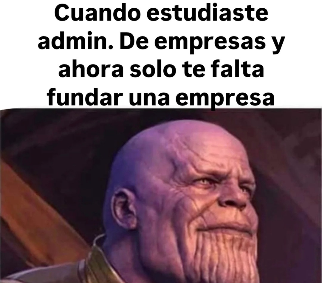 Cuando estudiaste admin. De empresas y ahora solo te falta fundar una empresa